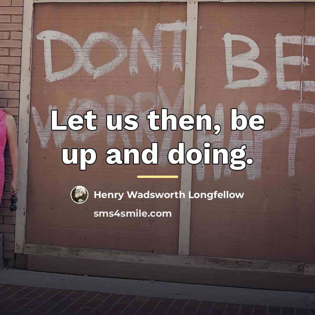 “Let us then, be up and doing.…” quote by Henry Wadsworth Longfellow