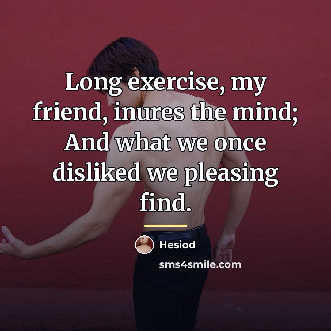 “Long exercise, my friend, inures the mind; And what we…” quote by Hesiod