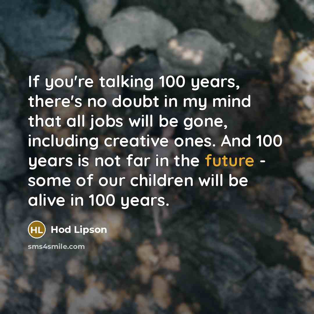 “If you're talking 100 years, there's no doubt in my…” quote by Hod Lipson