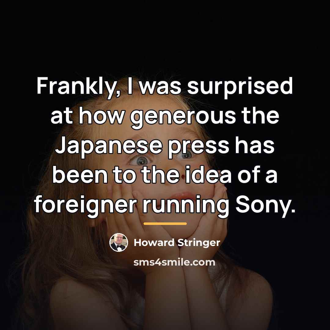 “Frankly, I was surprised at how generous the Japanese press…” quote by Howard Stringer