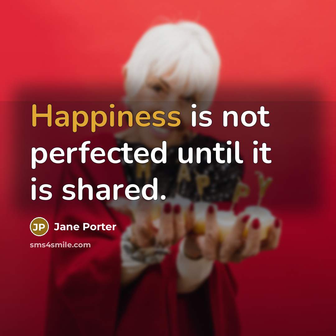 “Happiness is not perfected until it is shared.…” quote by Jane Porter
