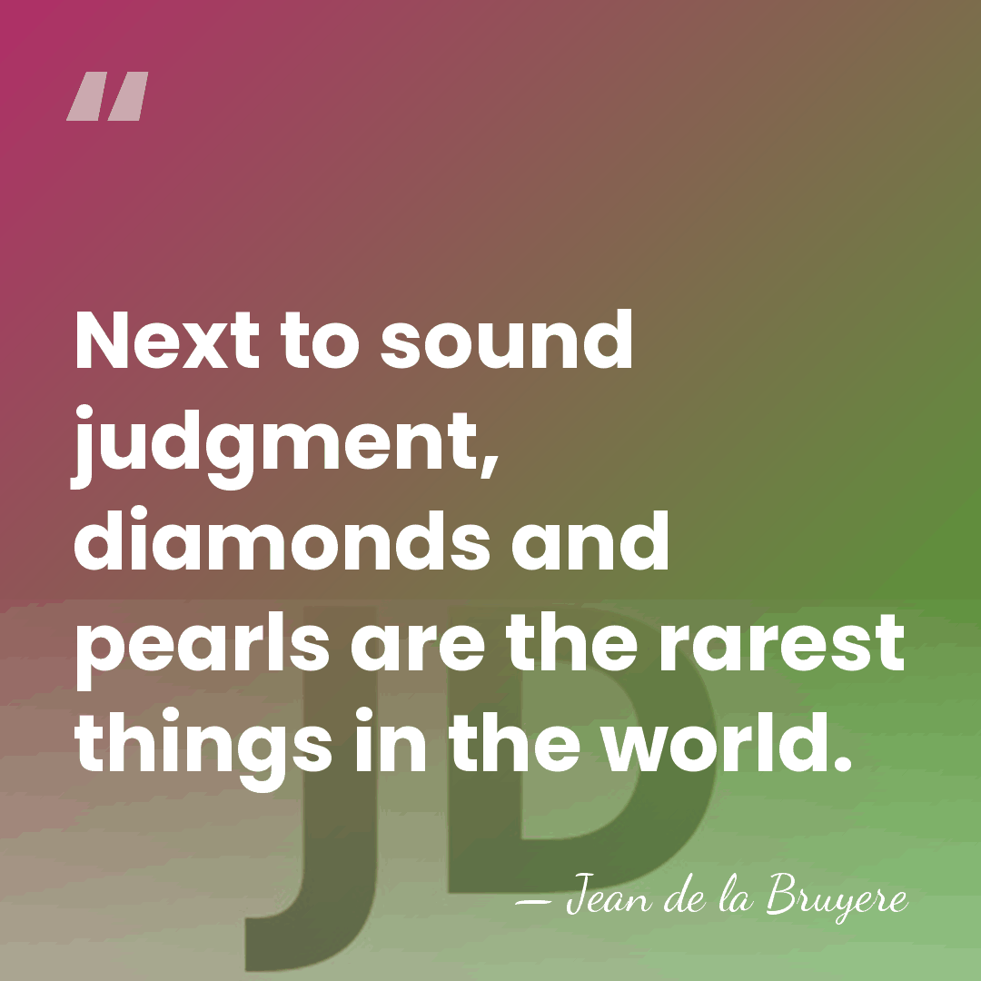 Next to sound judgment, diamonds and pearls are the rarest things in&hellip; - Jean de la Bruyere