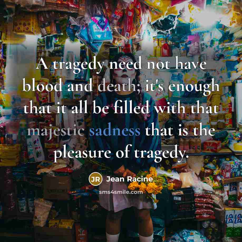 “A tragedy need not have blood and death; it's enough…” quote by Jean Racine