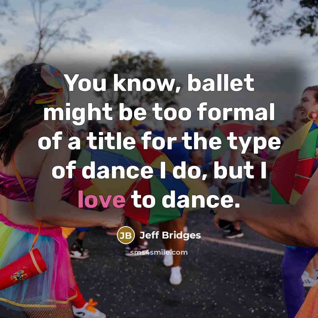 “You know, ballet might be too formal of a title…” quote by Jeff Bridges