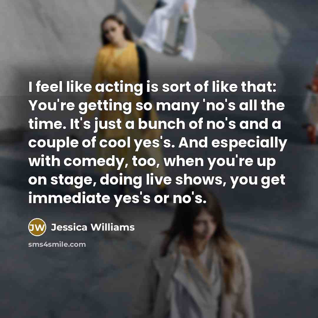 “I feel like acting is sort of like that: You're…” quote by Jessica Williams