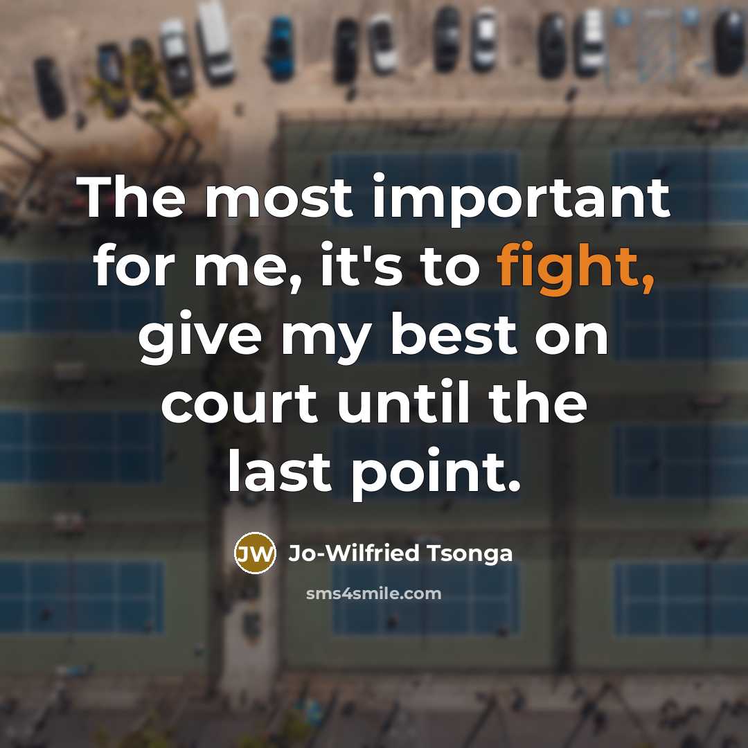 “The most important for me, it's to fight, give my…” quote by Jo-Wilfried Tsonga