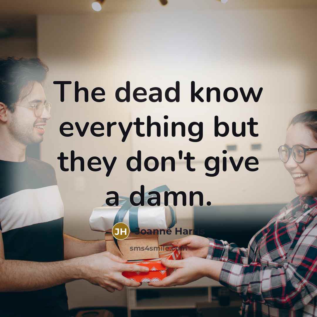“The dead know everything but they don't give a damn.…” quote by Joanne Harris