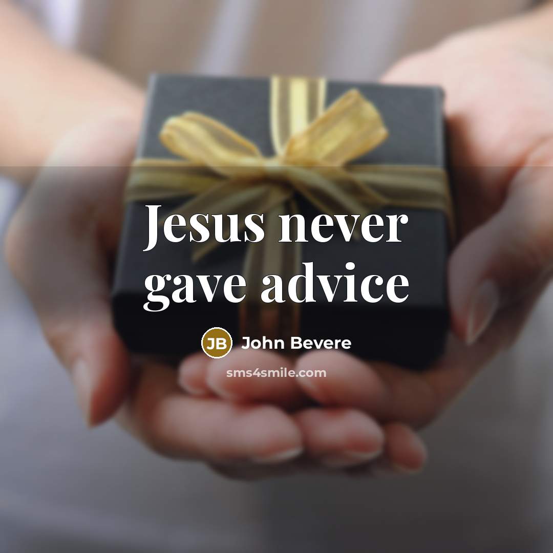 “Jesus never gave advice…” quote by John Bevere