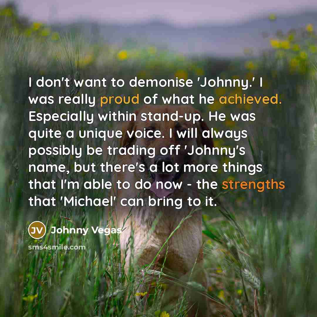 “I don't want to demonise 'Johnny.' I was really proud…” quote by Johnny Vegas