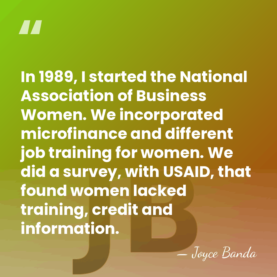 In 1989, I started the National Association of Business Women. We incorporated&hellip; - Joyce Banda