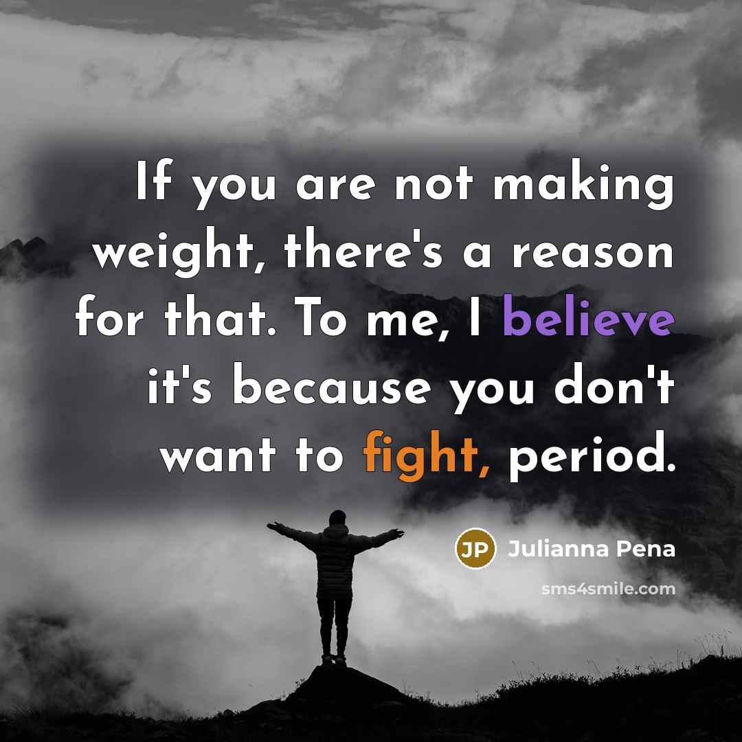 “If you are not making weight, there's a reason for…” quote by Julianna Pena