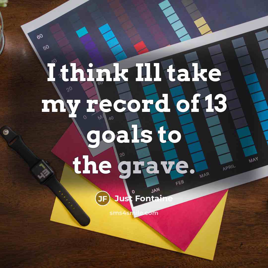 “I think Ill take my record of 13 goals to the grave.” quote by Just Fontaine