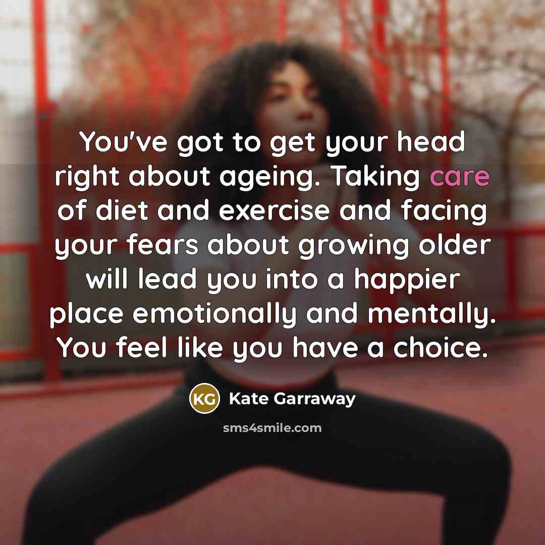 “You've got to get your head right about ageing. Taking…” quote by Kate Garraway