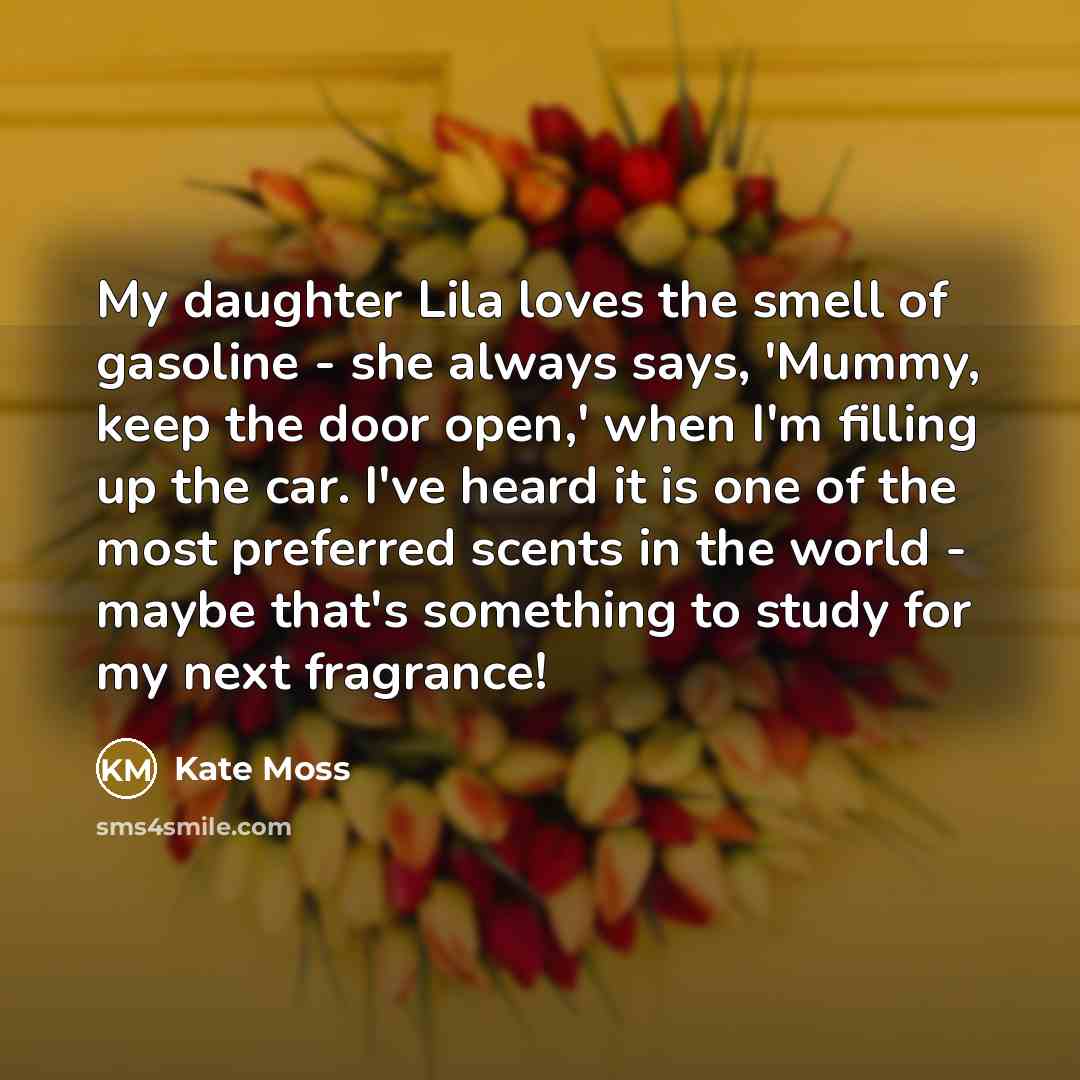 “My daughter Lila loves the smell of gasoline - she…” quote by Kate Moss