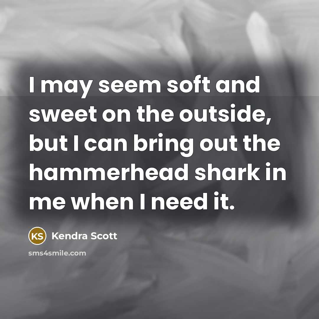 “I may seem soft and sweet on the outside, but…” quote by Kendra Scott