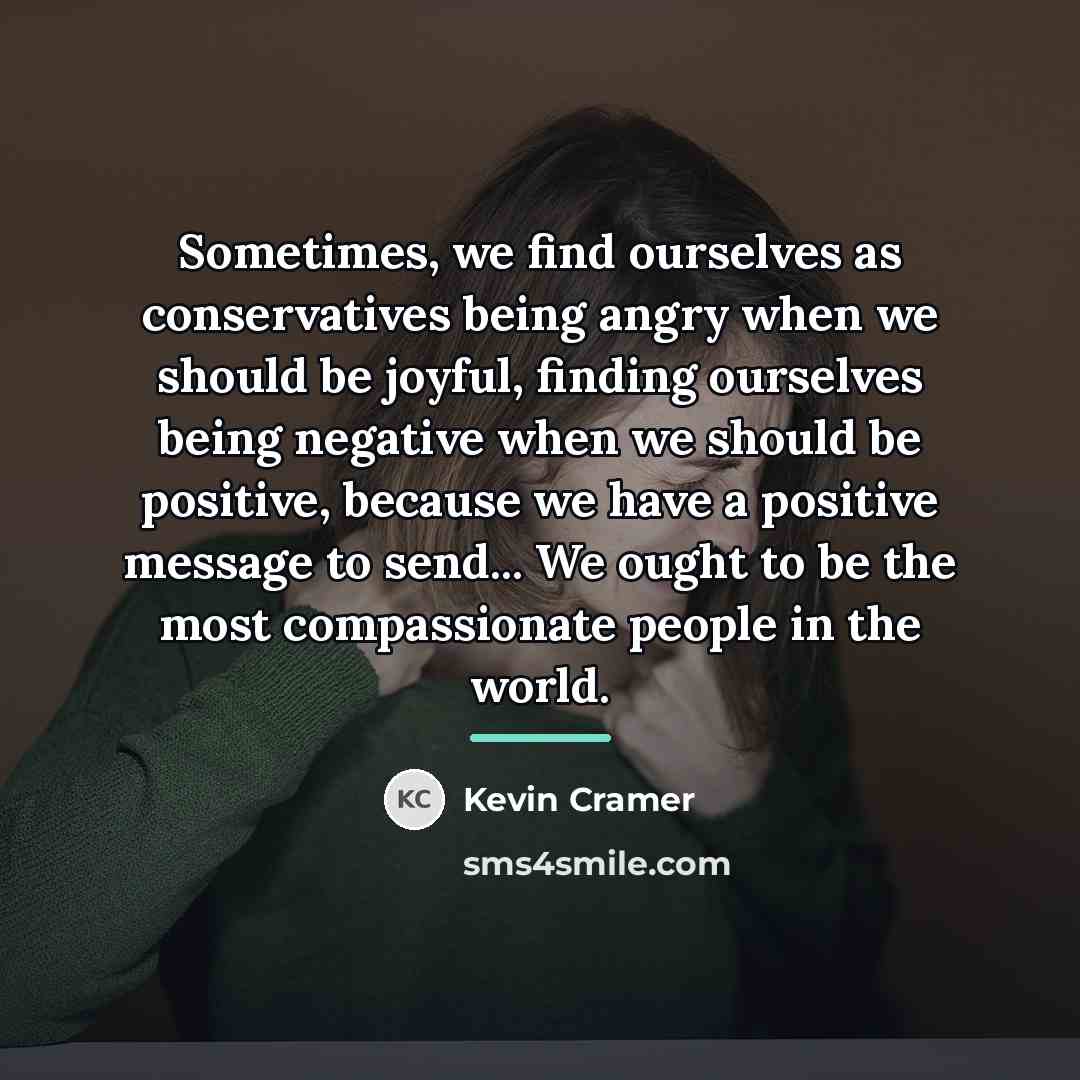 “Sometimes, we find ourselves as conservatives being angry when we…” quote by Kevin Cramer