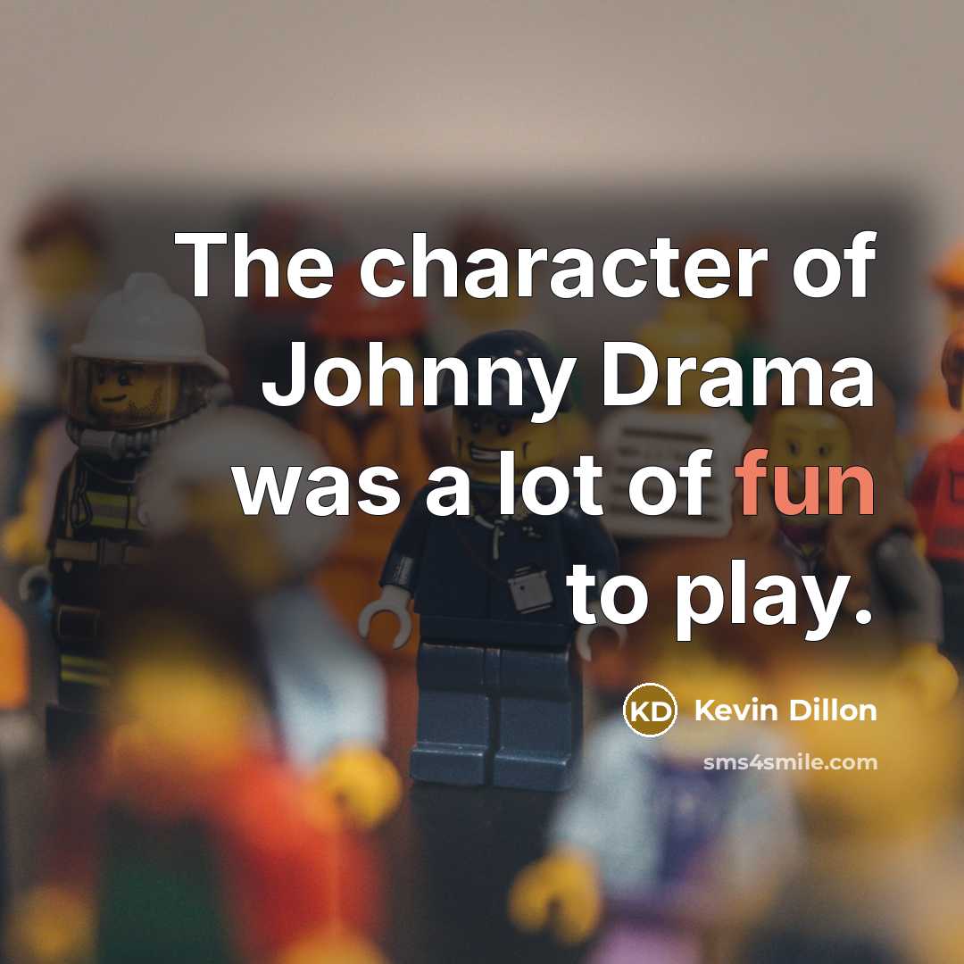 “The character of Johnny Drama was a lot of fun…” quote by Kevin Dillon