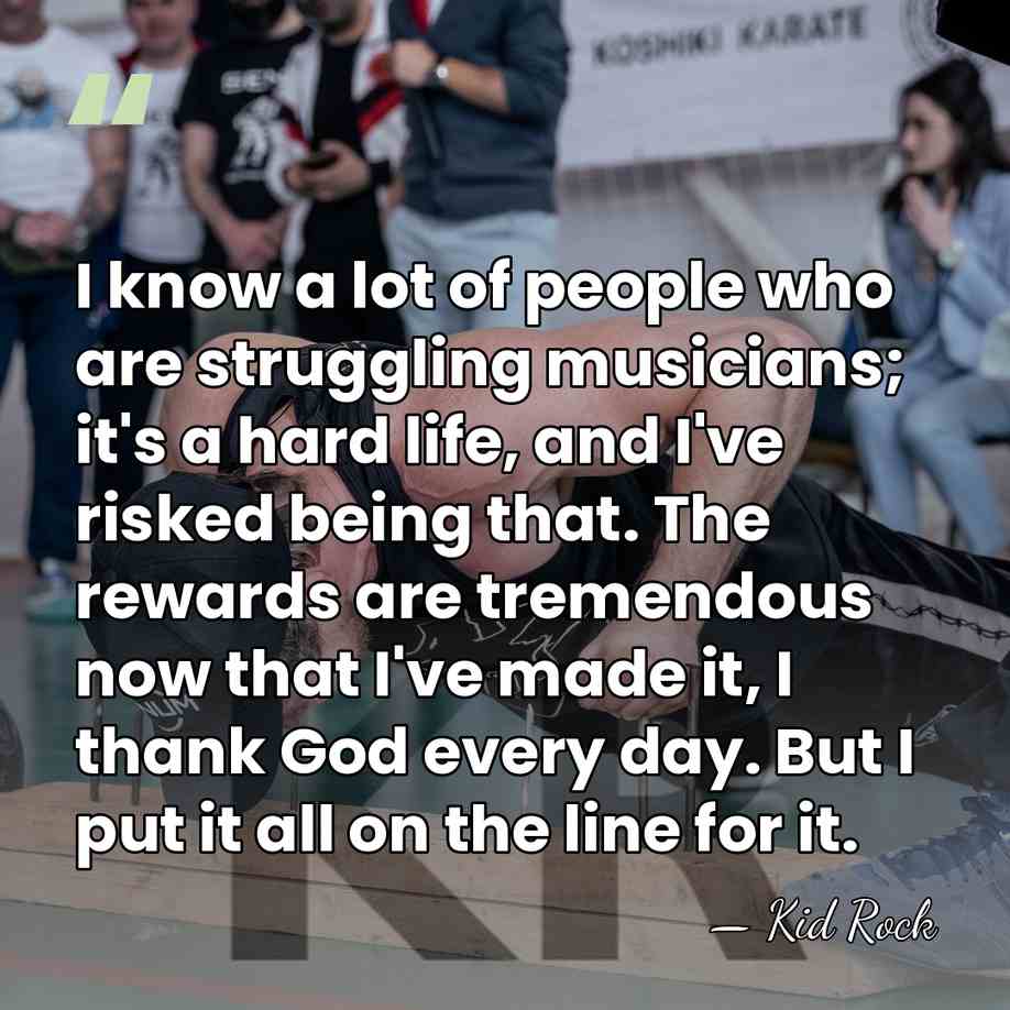 I know a lot of people who are struggling musicians; it's a&hellip; - Kid Rock