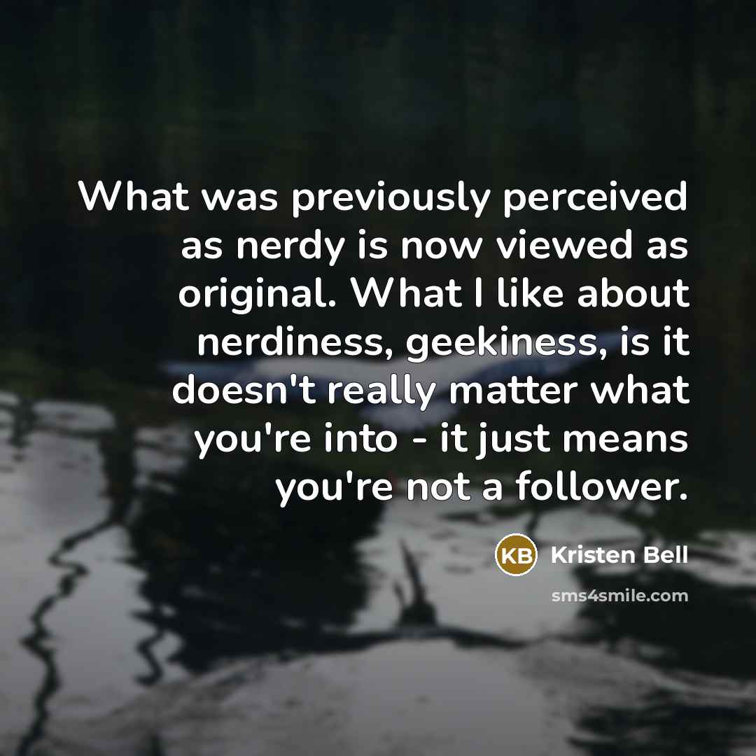 “What was previously perceived as nerdy is now viewed as…” quote by Kristen Bell