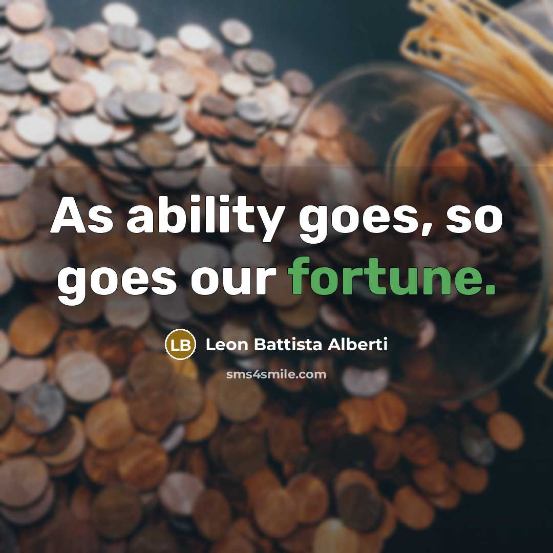 “As ability goes, so goes our fortune.…” quote by Leon Battista Alberti