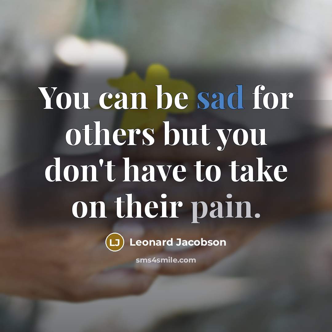 “You can be sad for others but you don't have…” quote by Leonard Jacobson