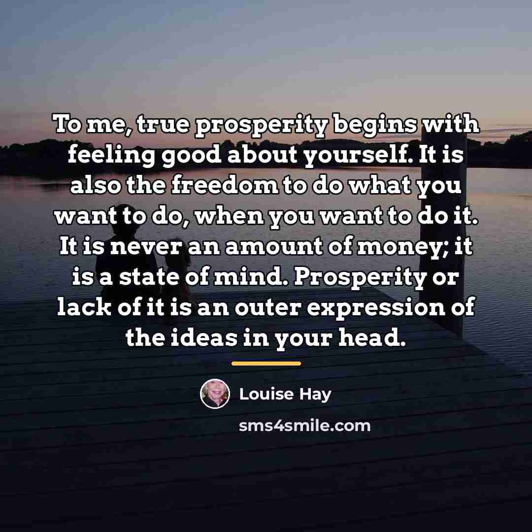 “To me, true prosperity begins with feeling good about yourself.…” quote by Louise Hay