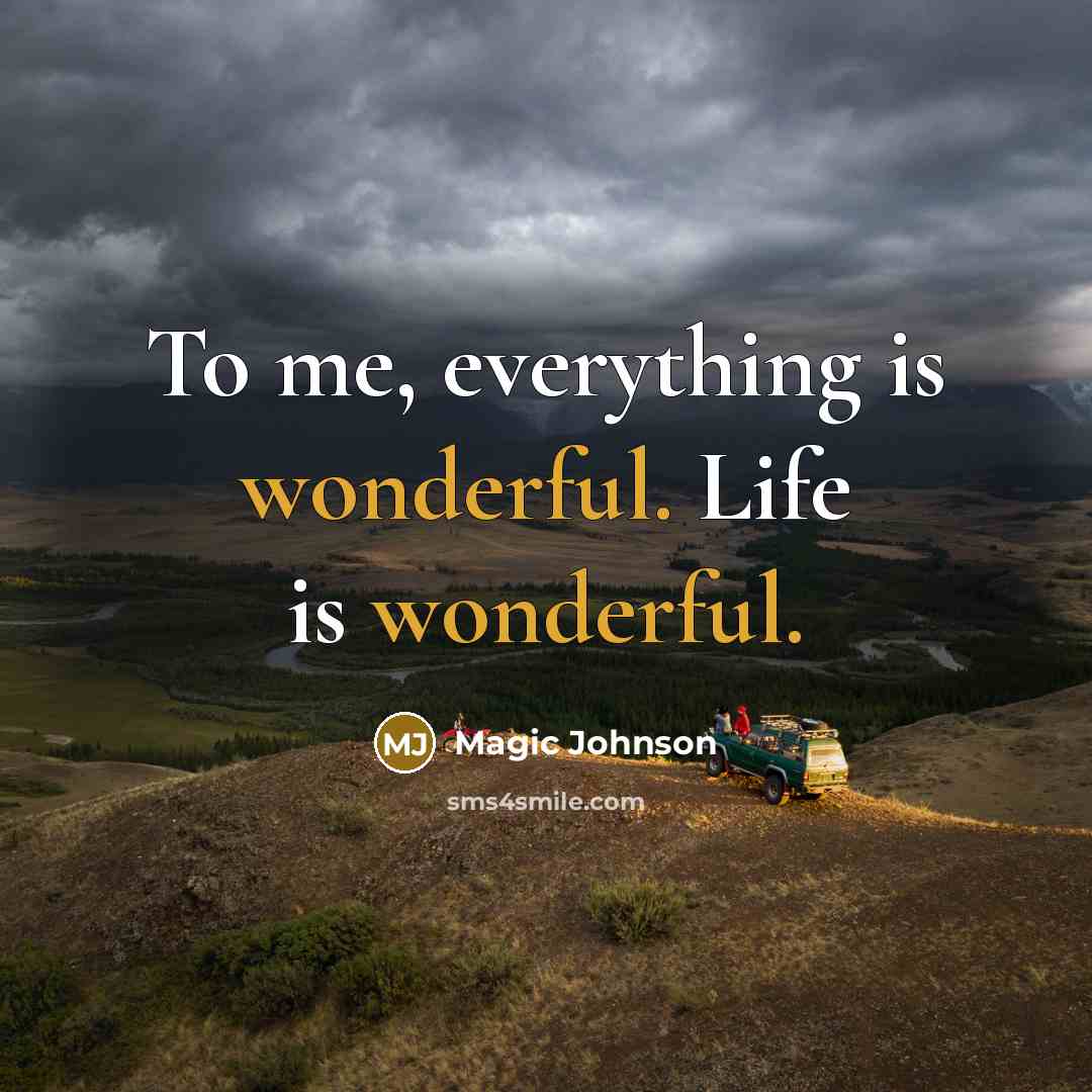 “To me, everything is wonderful. Life is wonderful.…” quote by Magic Johnson
