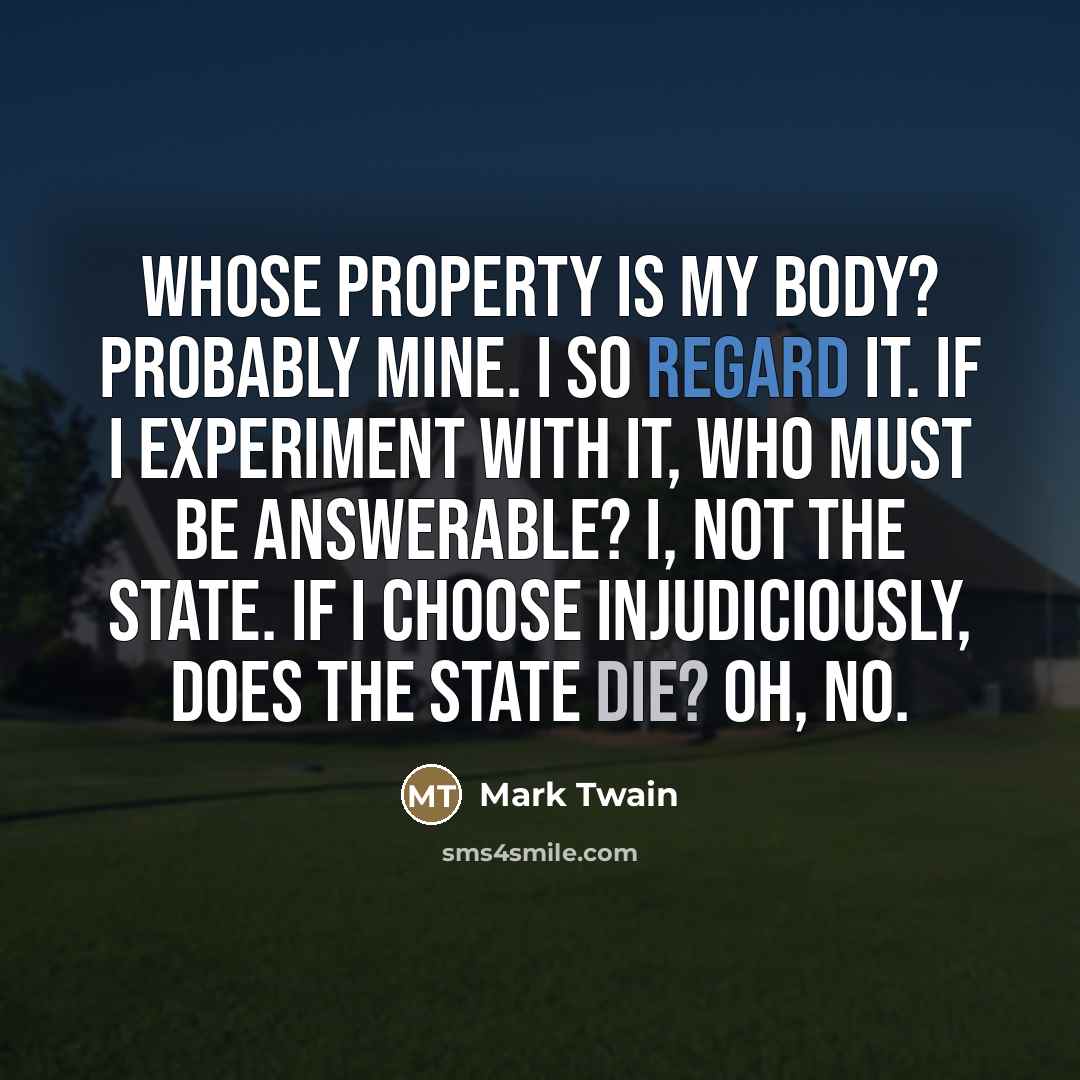 “Whose property is my body? Probably mine. I so regard…” quote by Mark Twain
