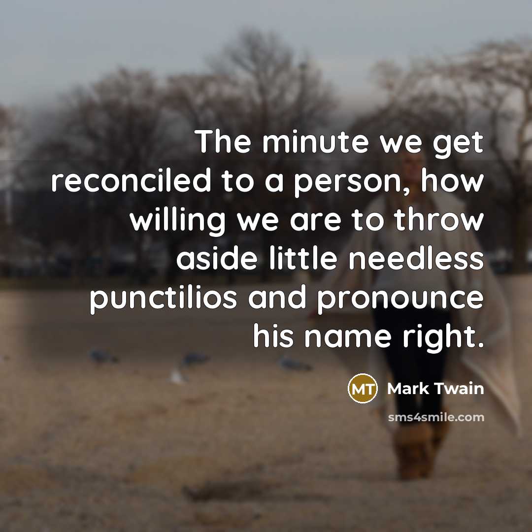 “The minute we get reconciled to a person, how willing…” quote by Mark Twain