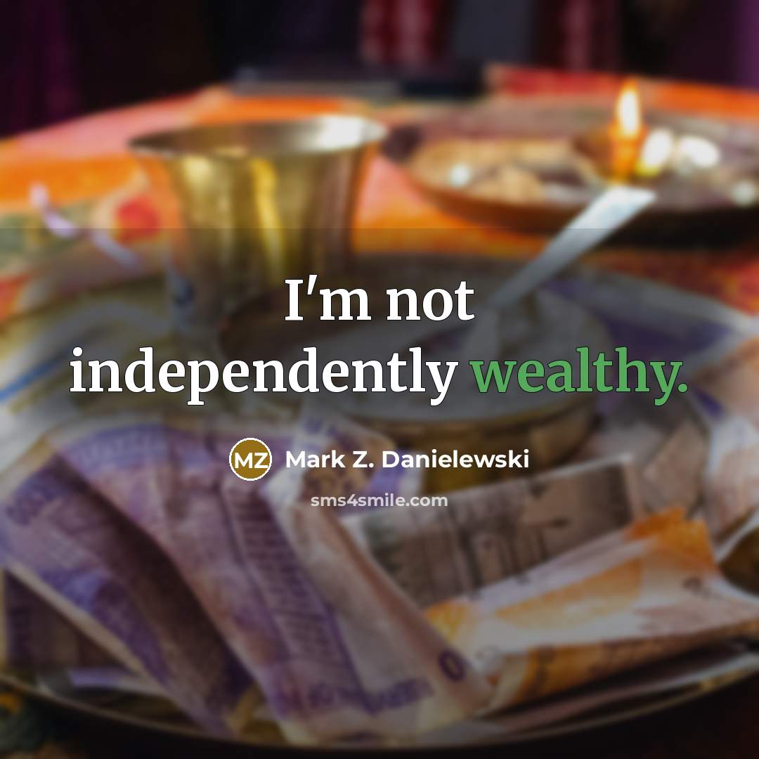 “I'm not independently wealthy.…” quote by Mark Z. Danielewski