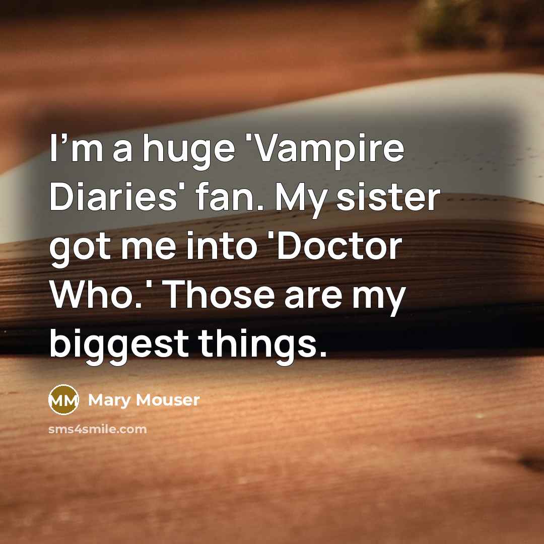 “I'm a huge 'Vampire Diaries' fan. My sister got me…” quote by Mary Mouser