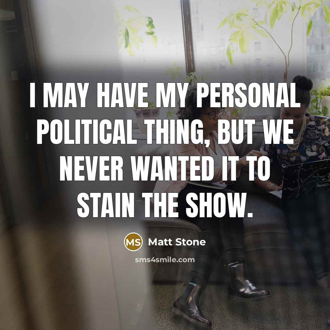 “I may have my personal political thing, but we never…” quote by Matt Stone