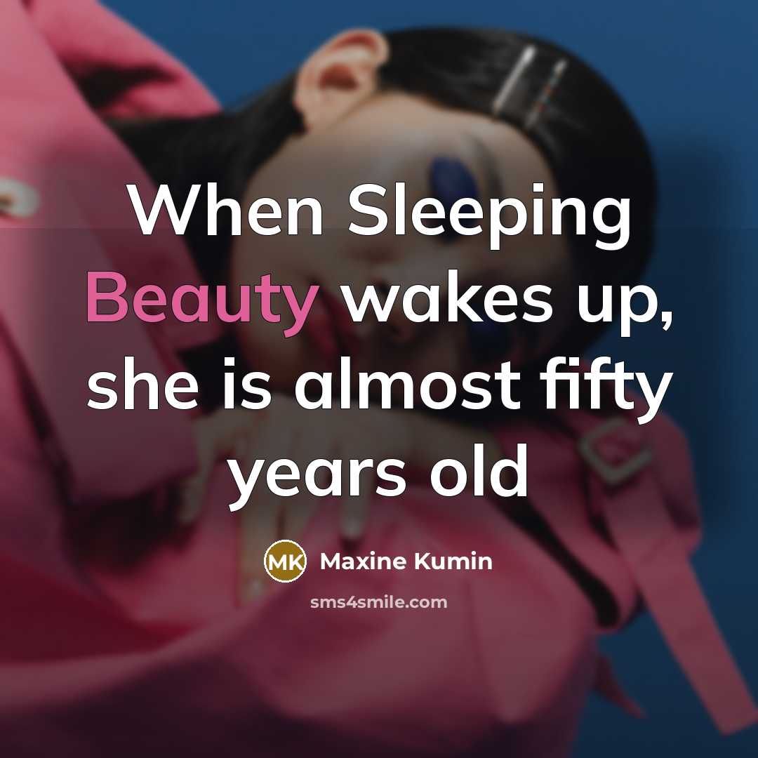 “When Sleeping Beauty wakes up, she is almost fifty years…” quote by Maxine Kumin