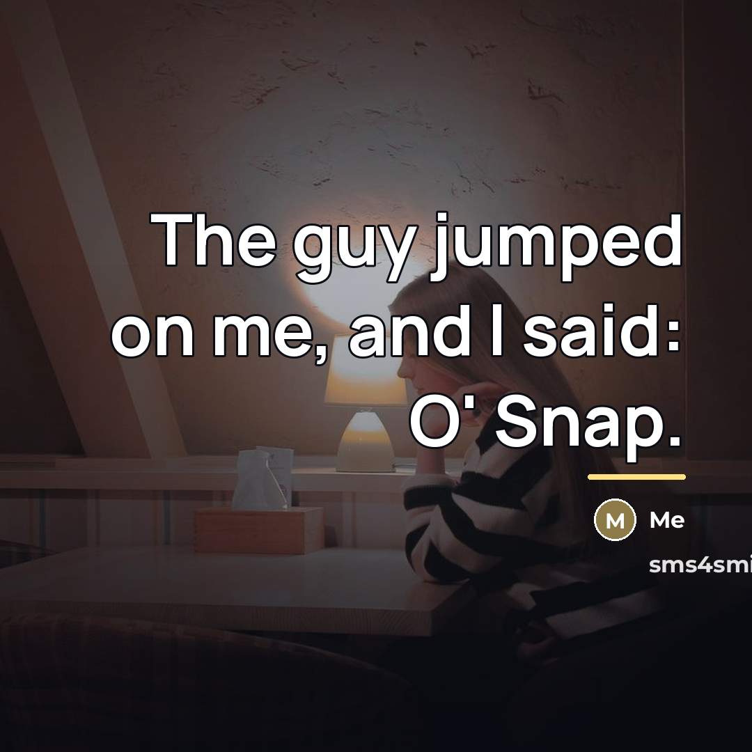 “The guy jumped on me, and I said: O' Snap.…” quote by Me