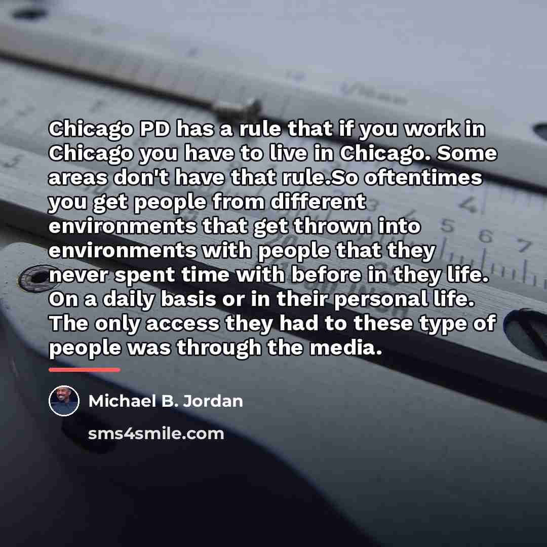 “Chicago PD has a rule that if you work in…” quote by Michael B. Jordan
