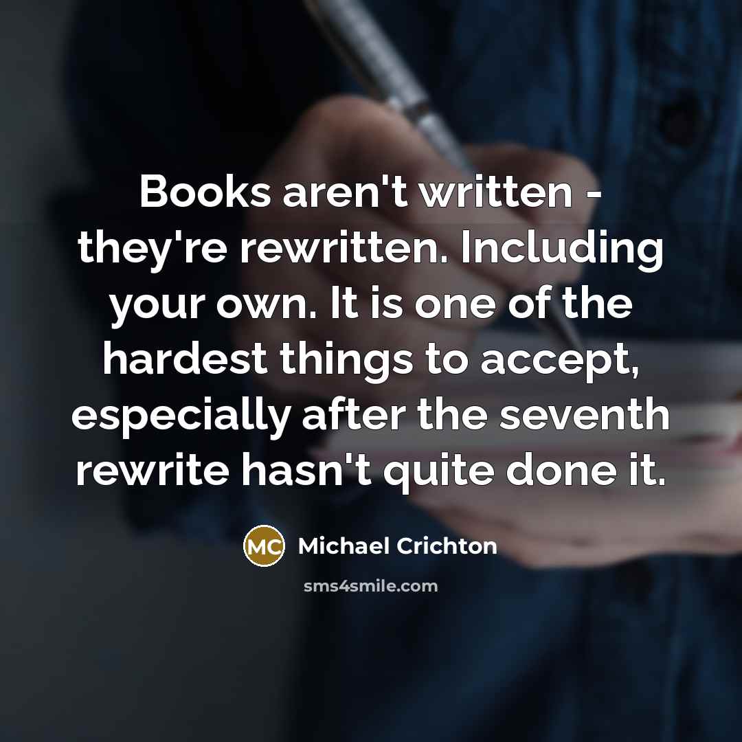 “Books aren't written - they're rewritten. Including your own. It…” quote by Michael Crichton