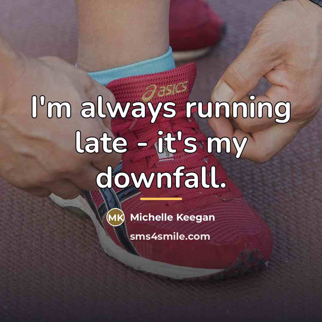 “I'm always running late - it's my downfall.…” quote by Michelle Keegan