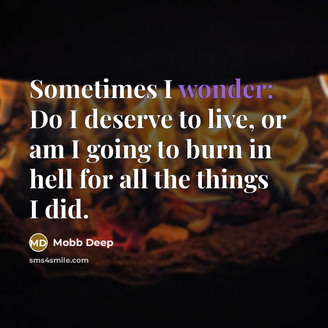 “Sometimes I wonder: Do I deserve to live, or am…” quote by Mobb Deep