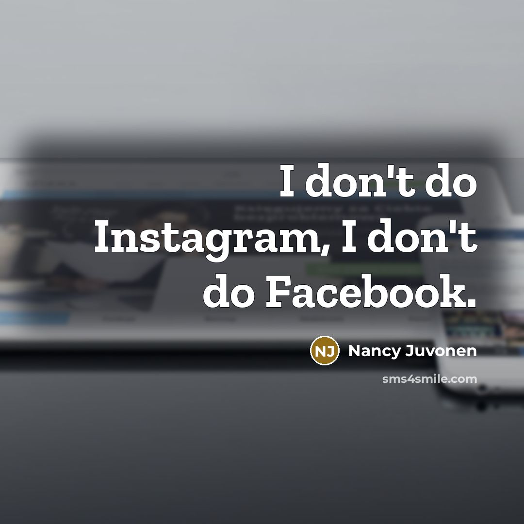 “I don't do Instagram, I don't do Facebook.…” quote by Nancy Juvonen
