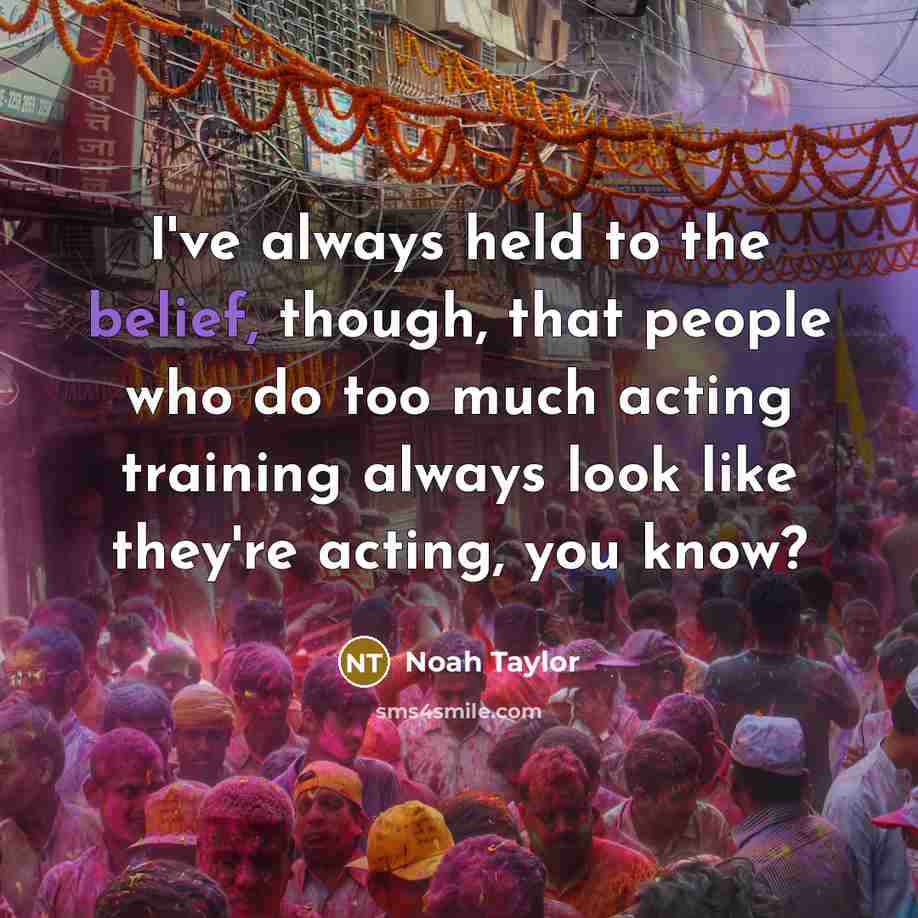 “I've always held to the belief, though, that people who…” quote by Noah Taylor