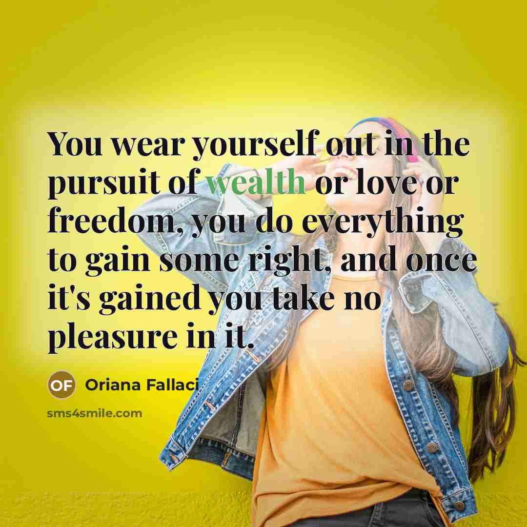 “You wear yourself out in the pursuit of wealth or…” quote by Oriana Fallaci