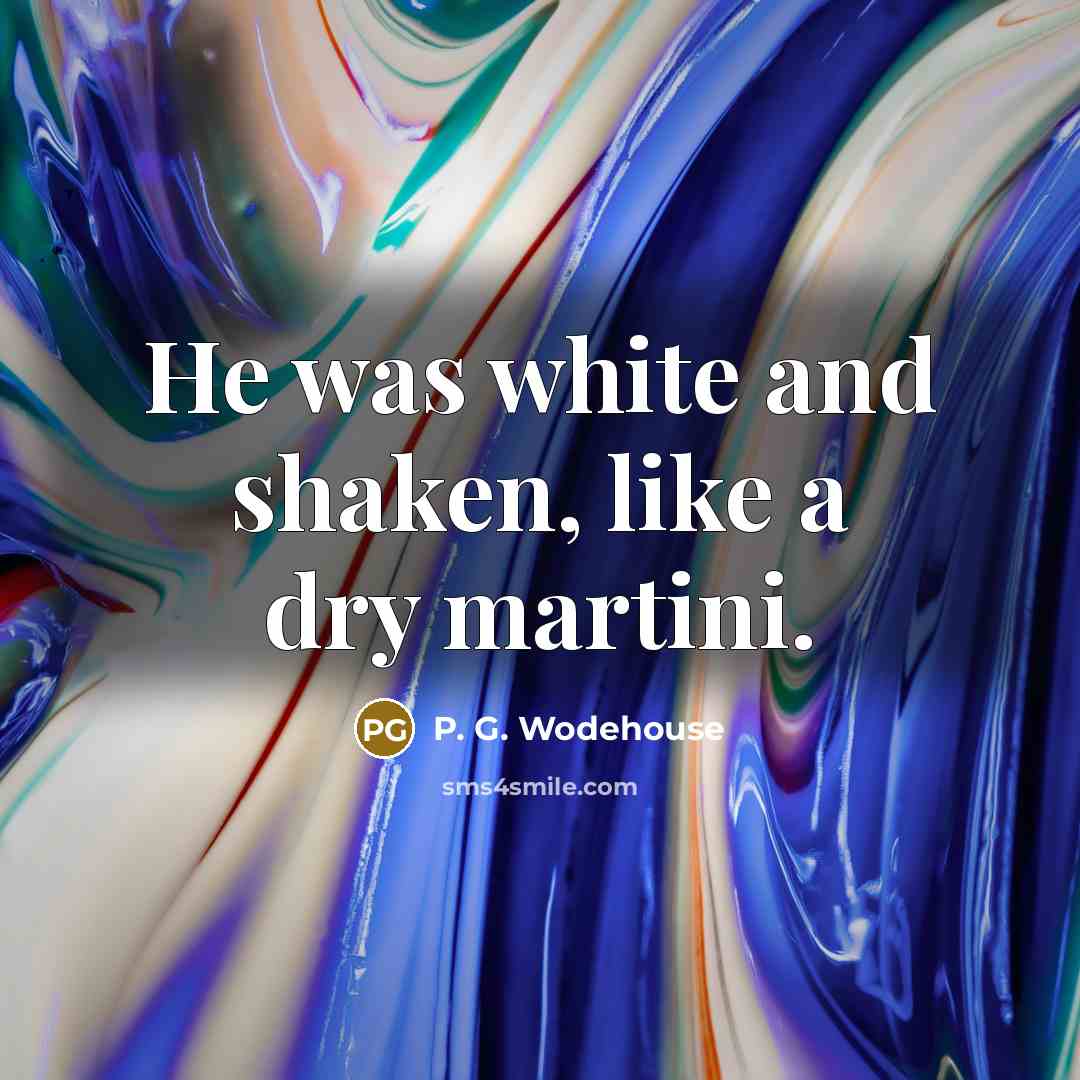 “He was white and shaken, like a dry martini.…” quote by P. G. Wodehouse