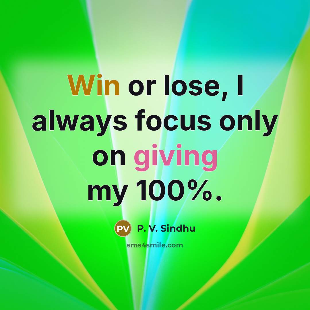 “Win or lose, I always focus only on giving my…” quote by P. V. Sindhu