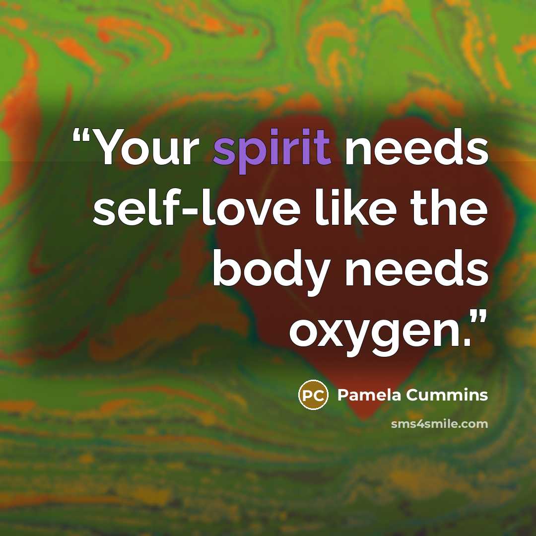 “Your spirit needs self-love like the body needs oxygen.” quote by Pamela Cummins