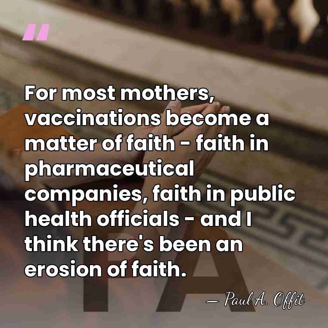 For most mothers, vaccinations become a matter of faith - faith in&hellip; - Paul A. Offit