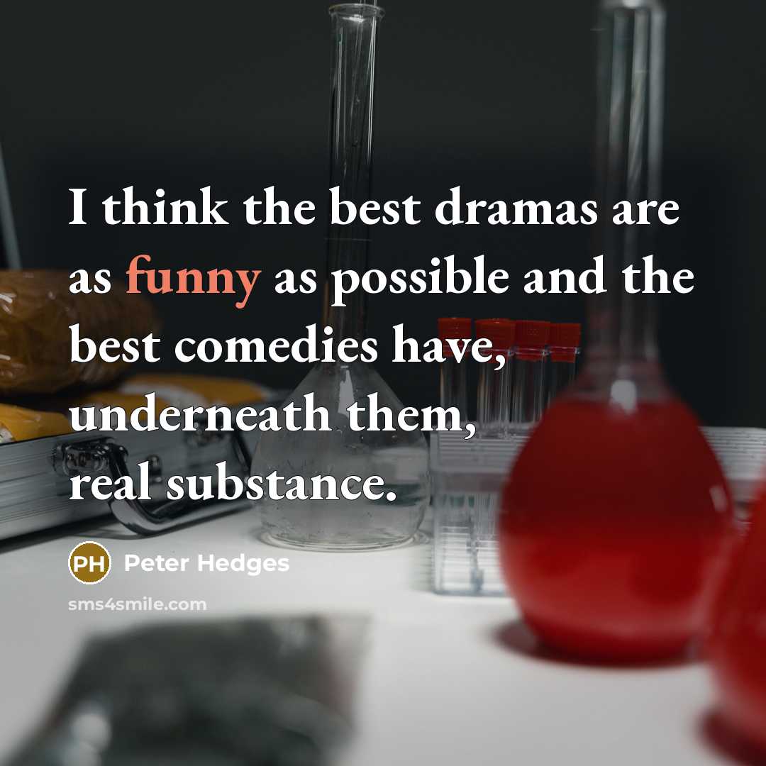 “I think the best dramas are as funny as possible…” quote by Peter Hedges