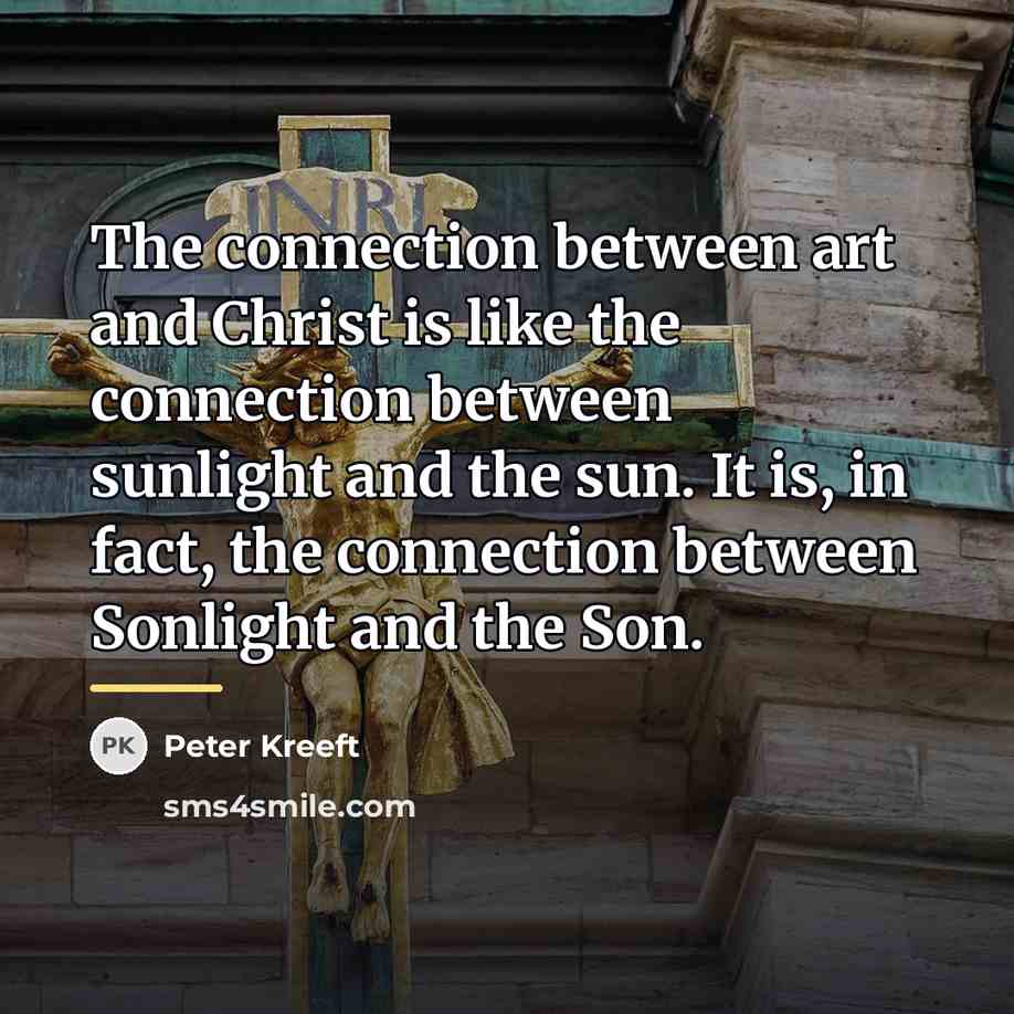 “The connection between art and Christ is like the connection…” quote by Peter Kreeft
