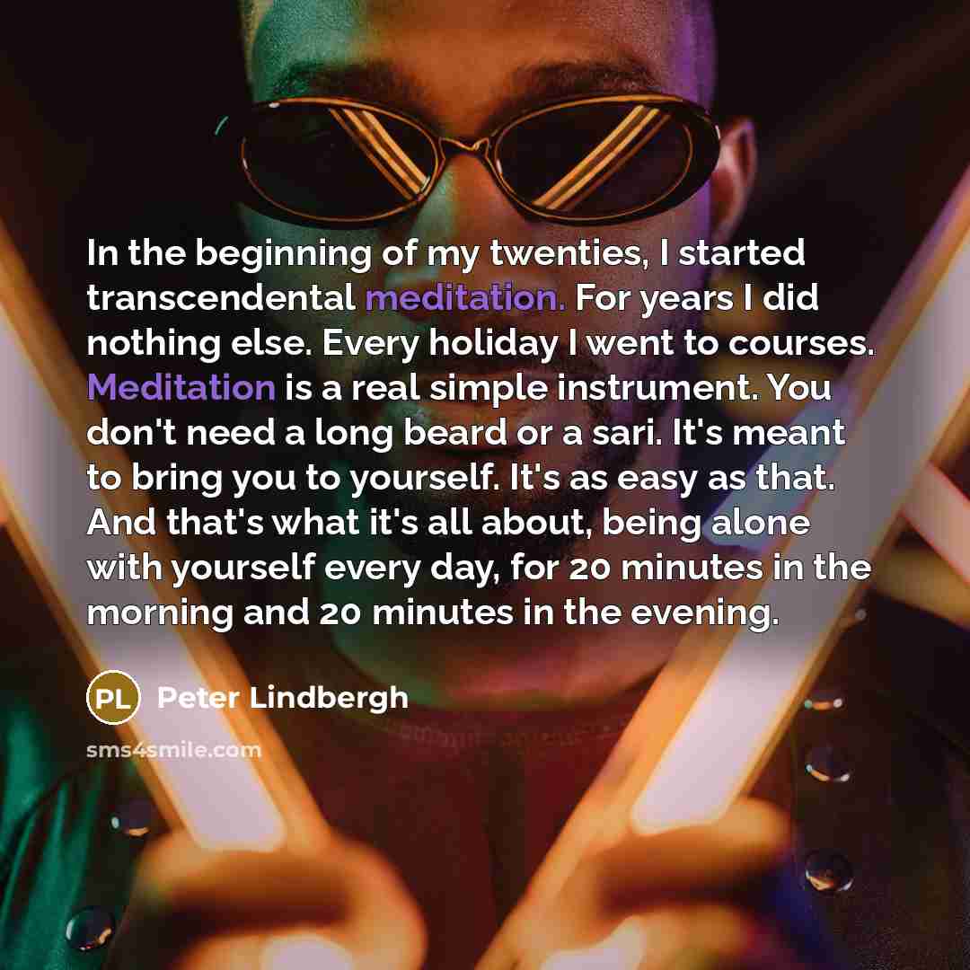 “In the beginning of my twenties, I started transcendental meditation.…” quote by Peter Lindbergh