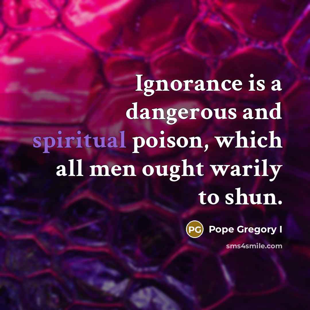 “Ignorance is a dangerous and spiritual poison, which all men…” quote by Pope Gregory I