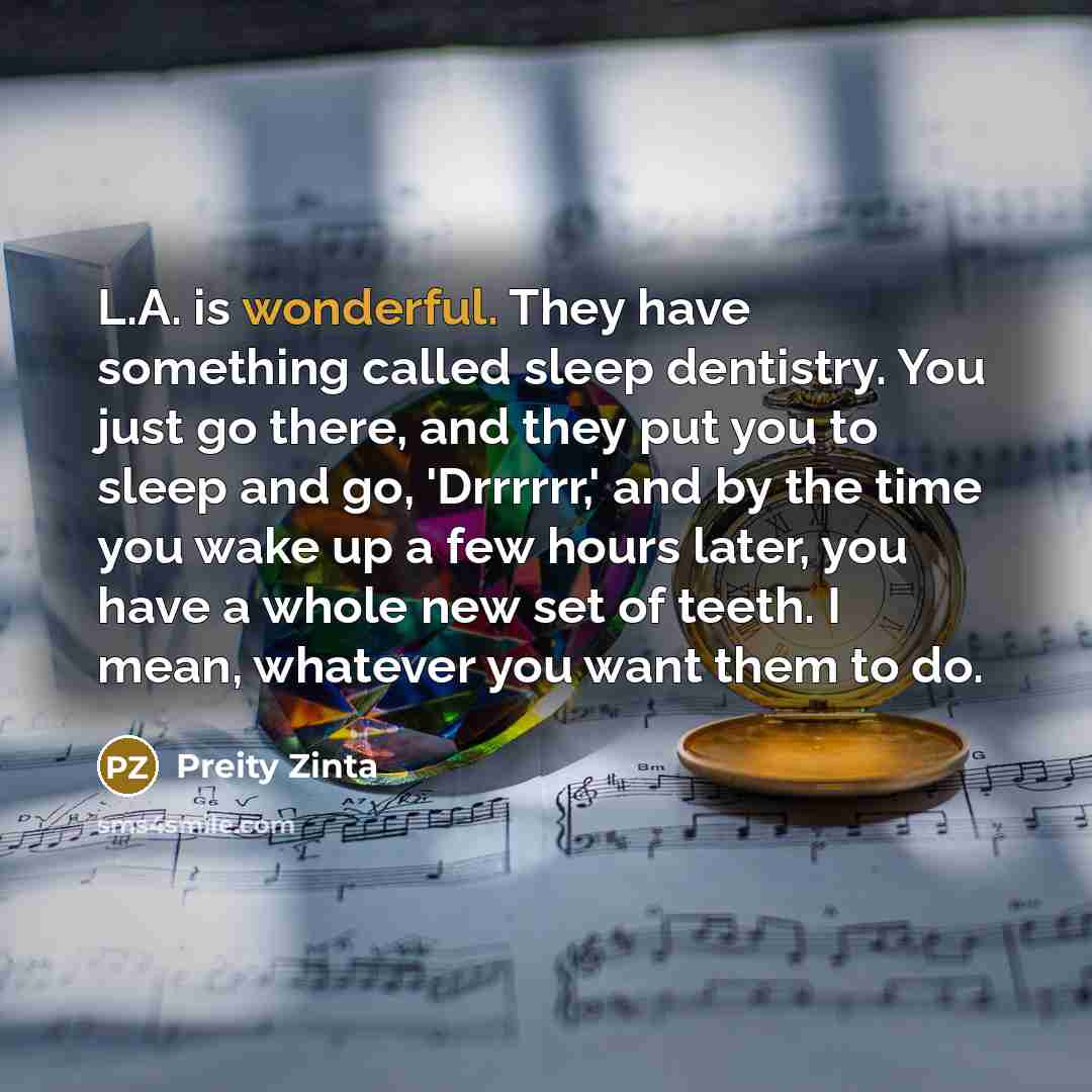 “L.A. is wonderful. They have something called sleep dentistry. You…” quote by Preity Zinta